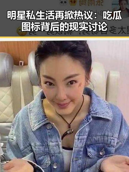 明星私生活再掀热议：吃瓜图标背后的现实讨论