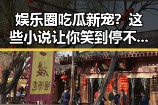 娱乐圈吃瓜新宠？这些小说让你笑到停不下来！🤣